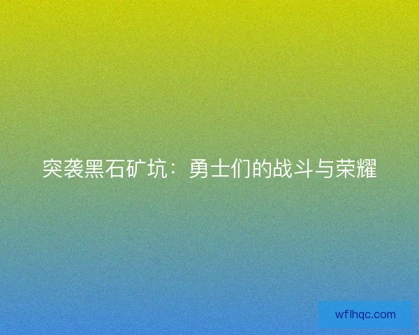 突袭黑石矿坑：勇士们的战斗与荣耀